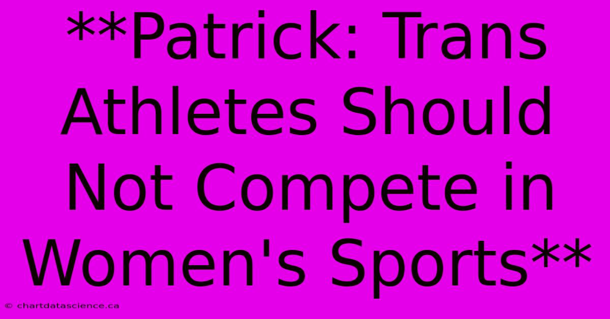 **Patrick: Trans Athletes Should Not Compete In Women's Sports** 