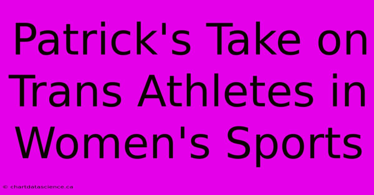 Patrick's Take On Trans Athletes In Women's Sports