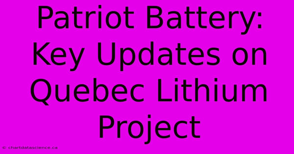 Patriot Battery: Key Updates On Quebec Lithium Project 