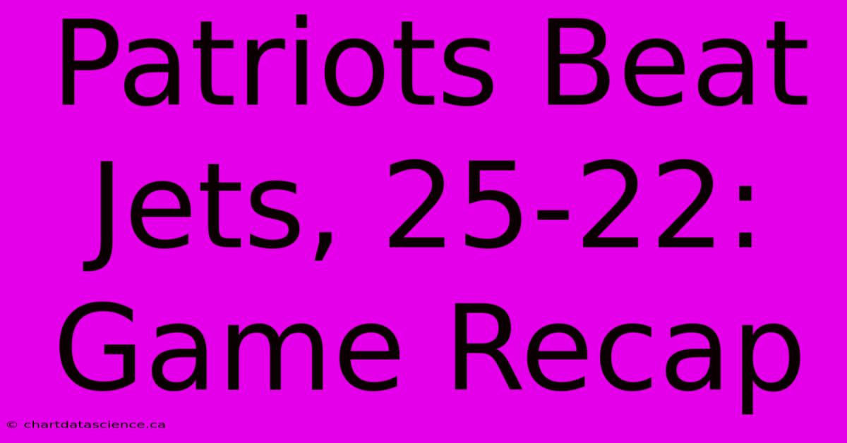 Patriots Beat Jets, 25-22: Game Recap