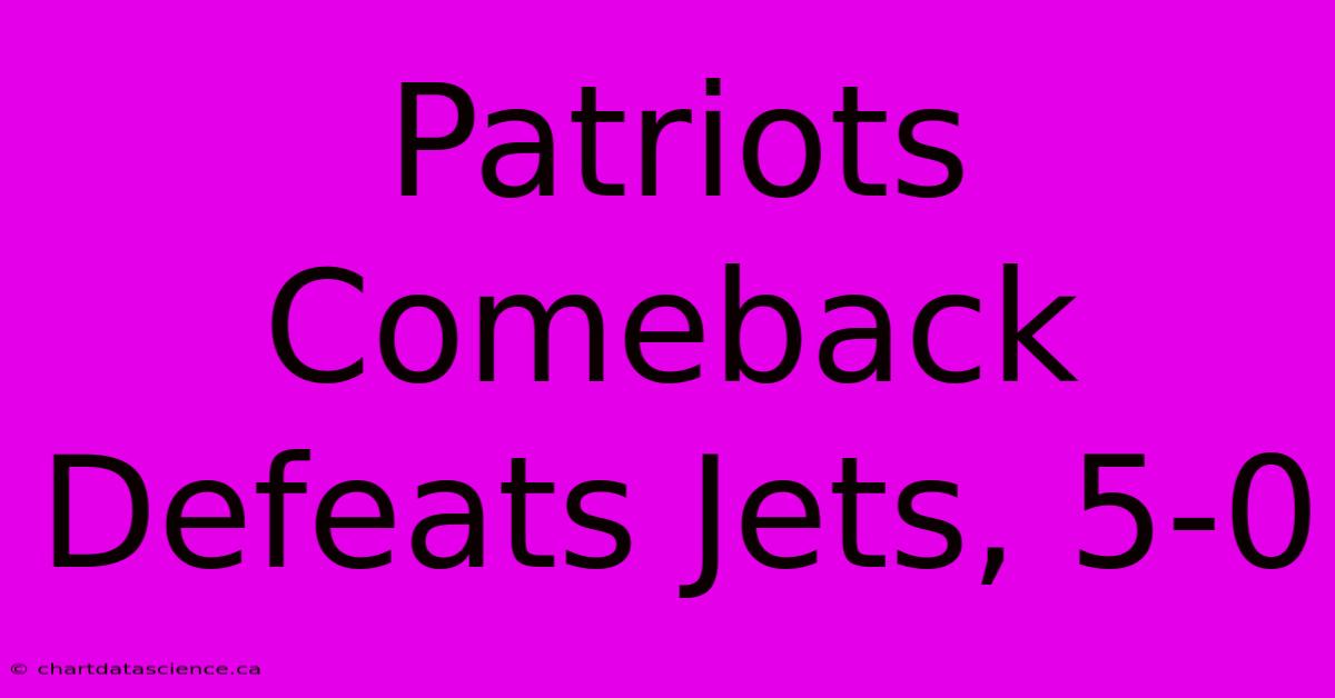 Patriots Comeback Defeats Jets, 5-0