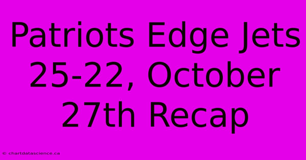 Patriots Edge Jets 25-22, October 27th Recap