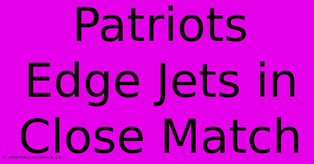 Patriots Edge Jets In Close Match