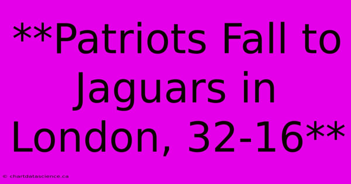 **Patriots Fall To Jaguars In London, 32-16** 