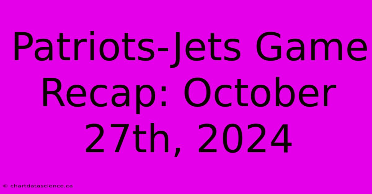 Patriots-Jets Game Recap: October 27th, 2024