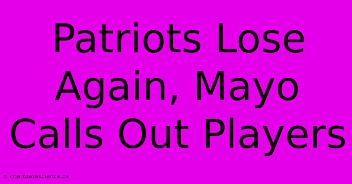 Patriots Lose Again, Mayo Calls Out Players 