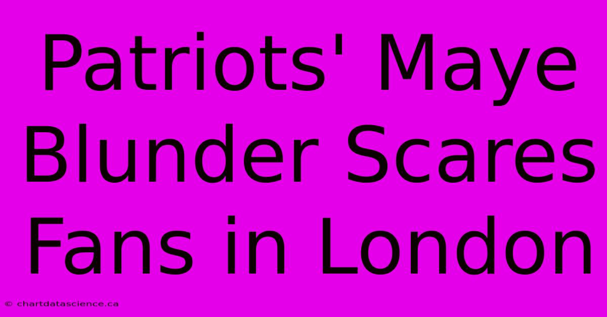 Patriots' Maye Blunder Scares Fans In London