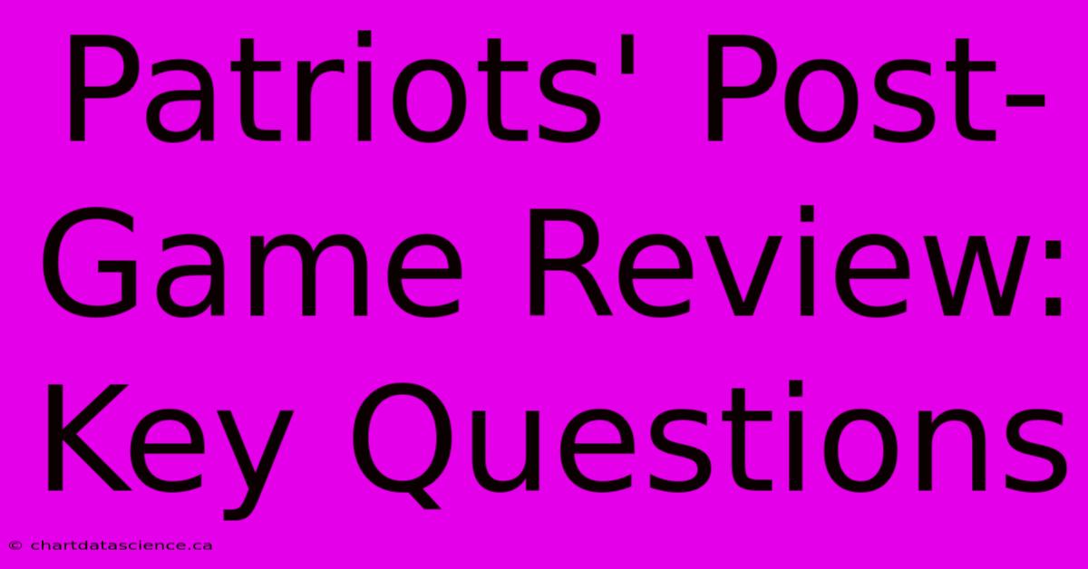 Patriots' Post-Game Review: Key Questions