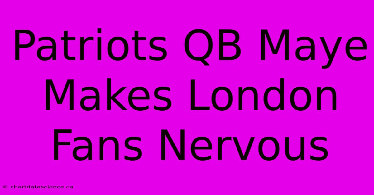 Patriots QB Maye Makes London Fans Nervous