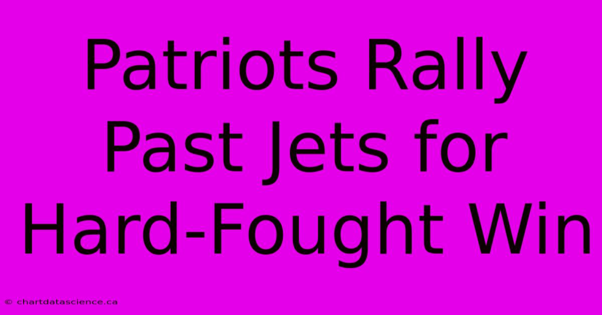 Patriots Rally Past Jets For Hard-Fought Win 