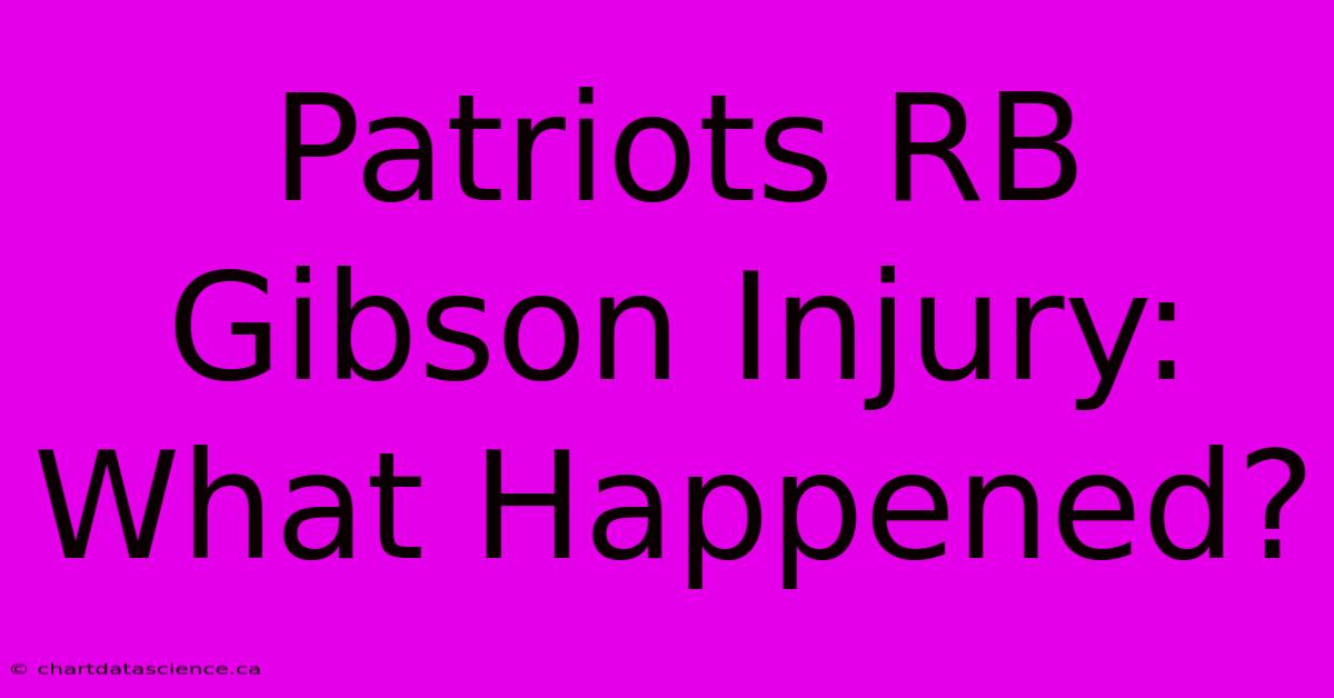 Patriots RB Gibson Injury: What Happened?