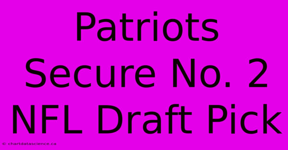 Patriots Secure No. 2 NFL Draft Pick