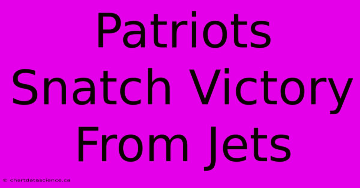 Patriots Snatch Victory From Jets 