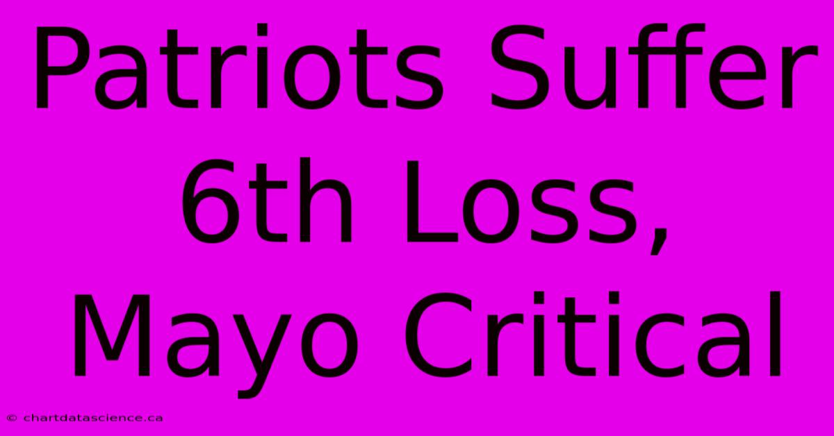 Patriots Suffer 6th Loss, Mayo Critical