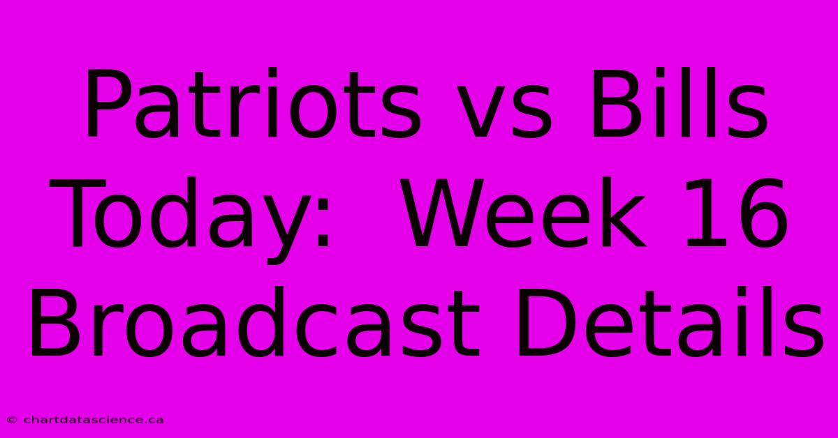 Patriots Vs Bills Today:  Week 16 Broadcast Details