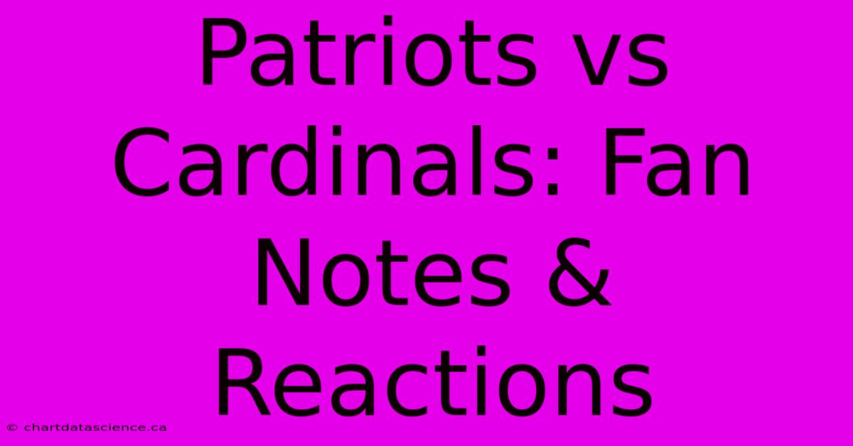 Patriots Vs Cardinals: Fan Notes & Reactions