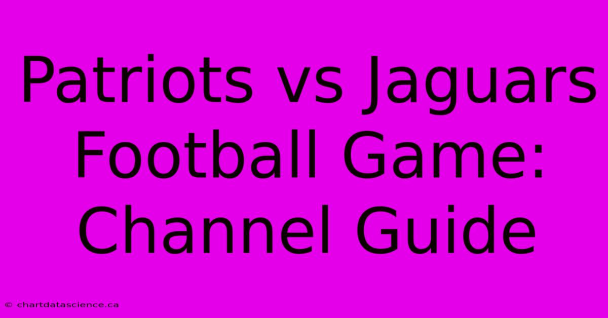 Patriots Vs Jaguars Football Game: Channel Guide 