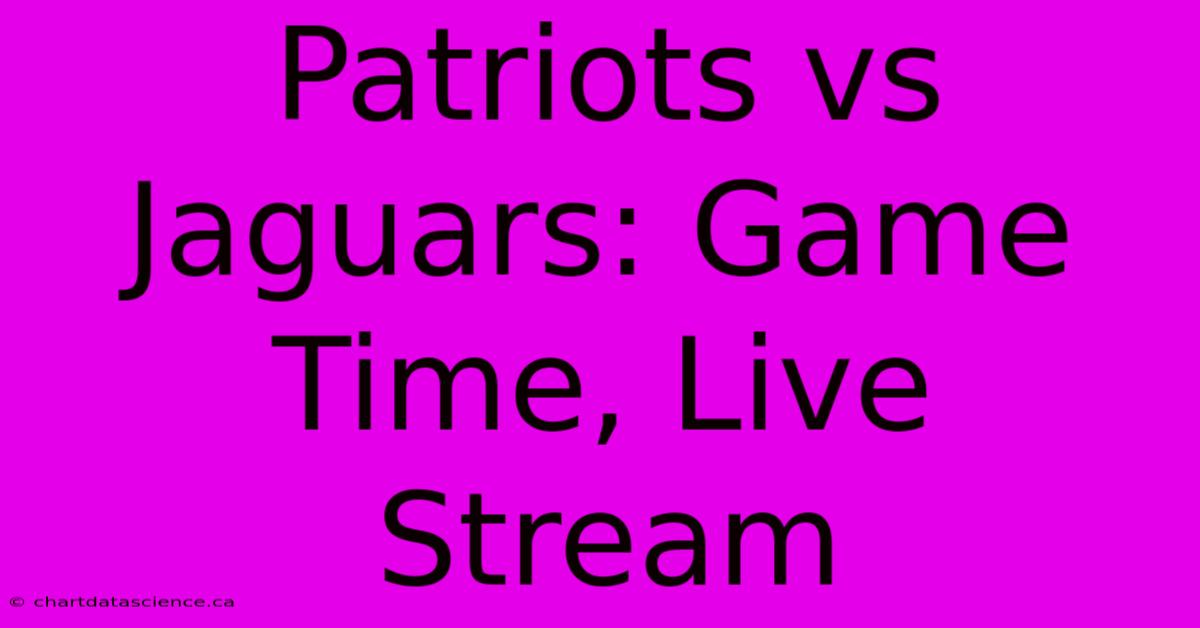 Patriots Vs Jaguars: Game Time, Live Stream