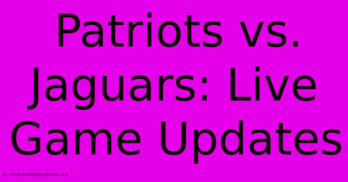 Patriots Vs. Jaguars: Live Game Updates