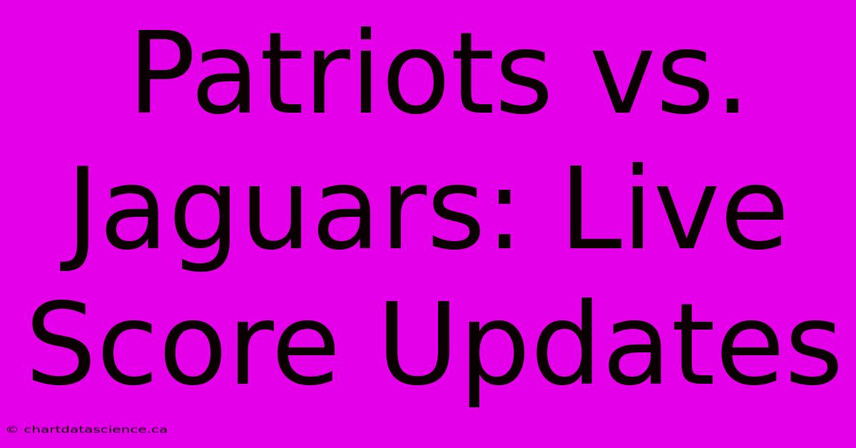 Patriots Vs. Jaguars: Live Score Updates