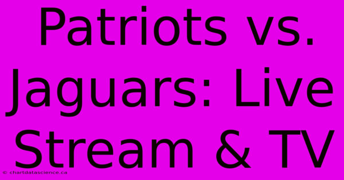 Patriots Vs. Jaguars: Live Stream & TV