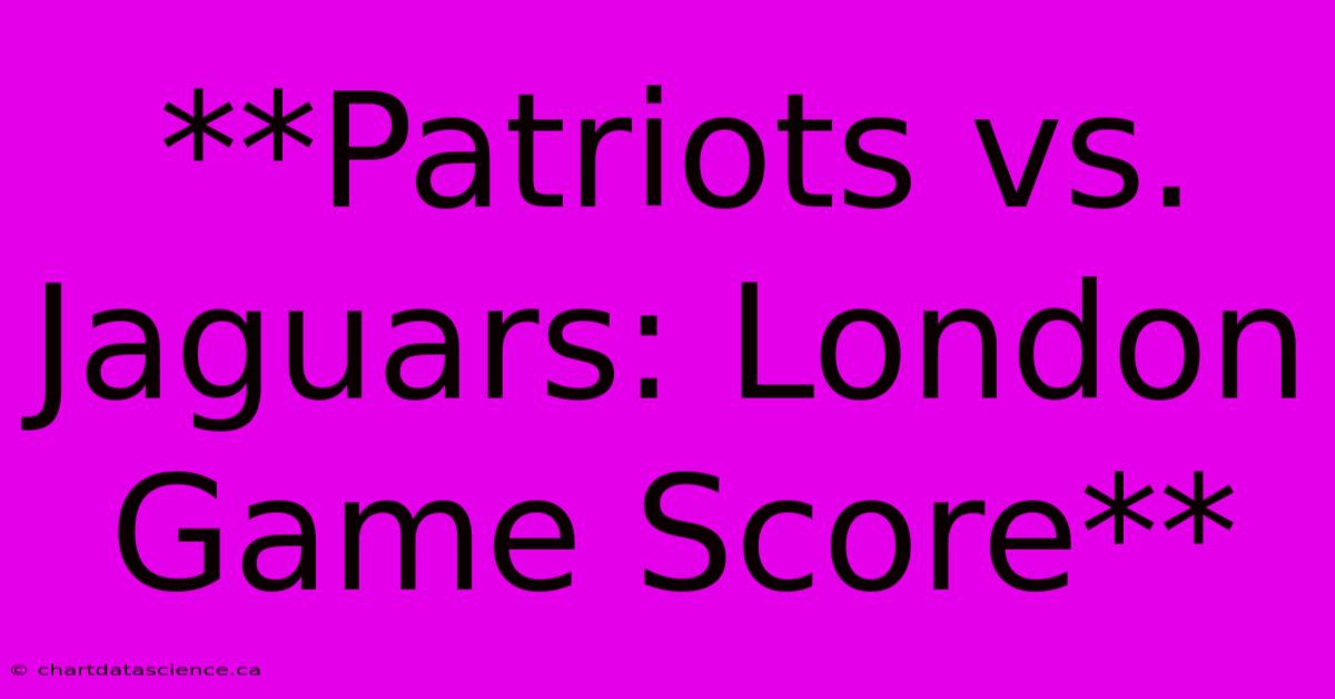 **Patriots Vs. Jaguars: London Game Score** 