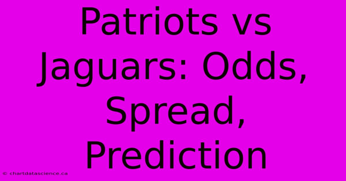 Patriots Vs Jaguars: Odds, Spread, Prediction