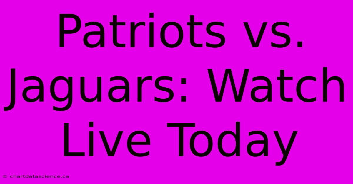 Patriots Vs. Jaguars: Watch Live Today