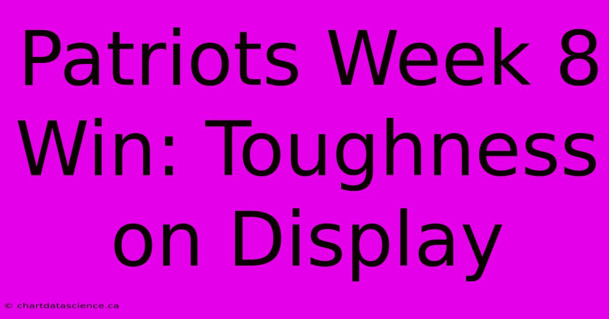 Patriots Week 8 Win: Toughness On Display 