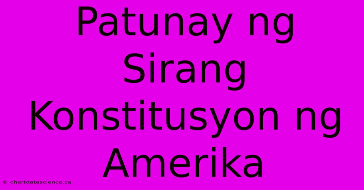 Patunay Ng Sirang Konstitusyon Ng Amerika