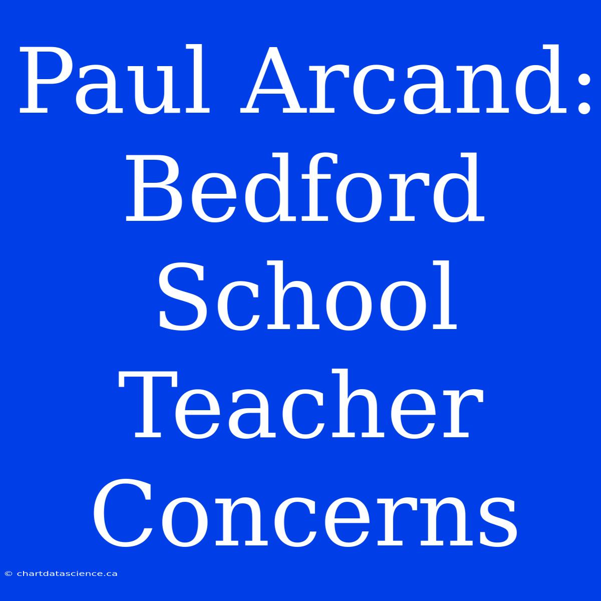 Paul Arcand: Bedford School Teacher Concerns