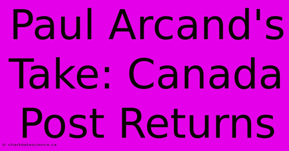 Paul Arcand's Take: Canada Post Returns