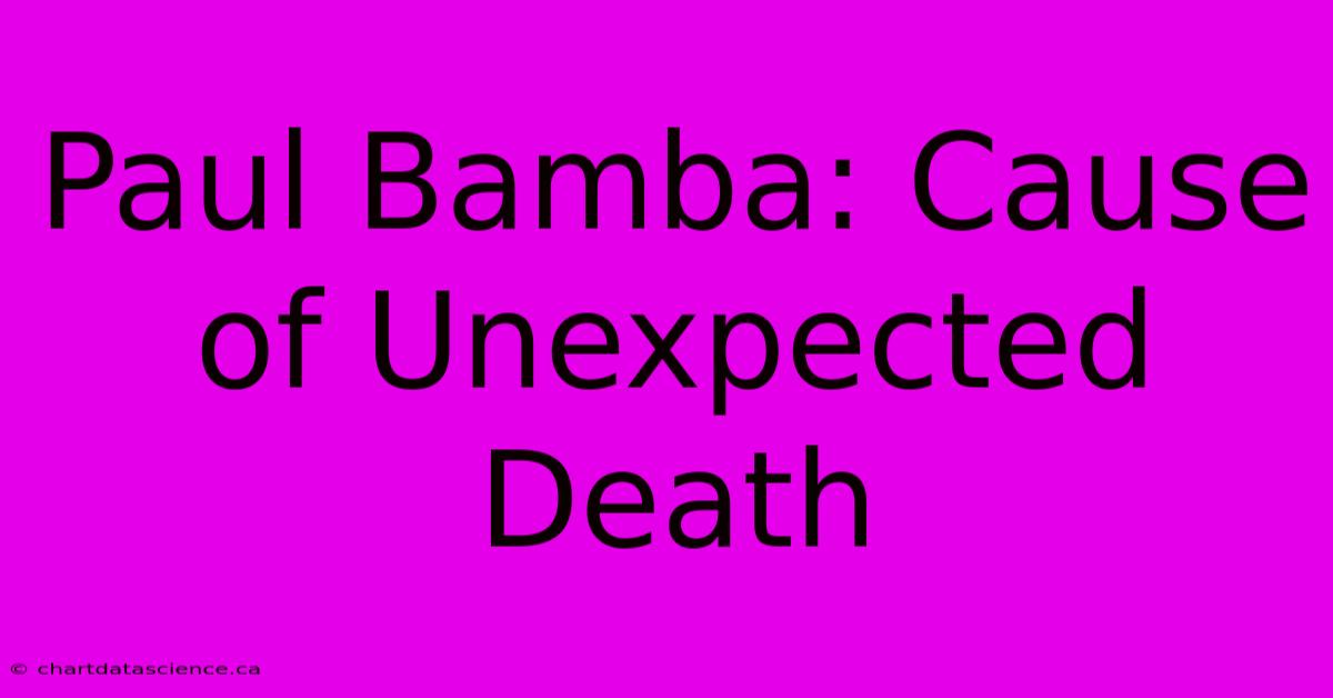 Paul Bamba: Cause Of Unexpected Death