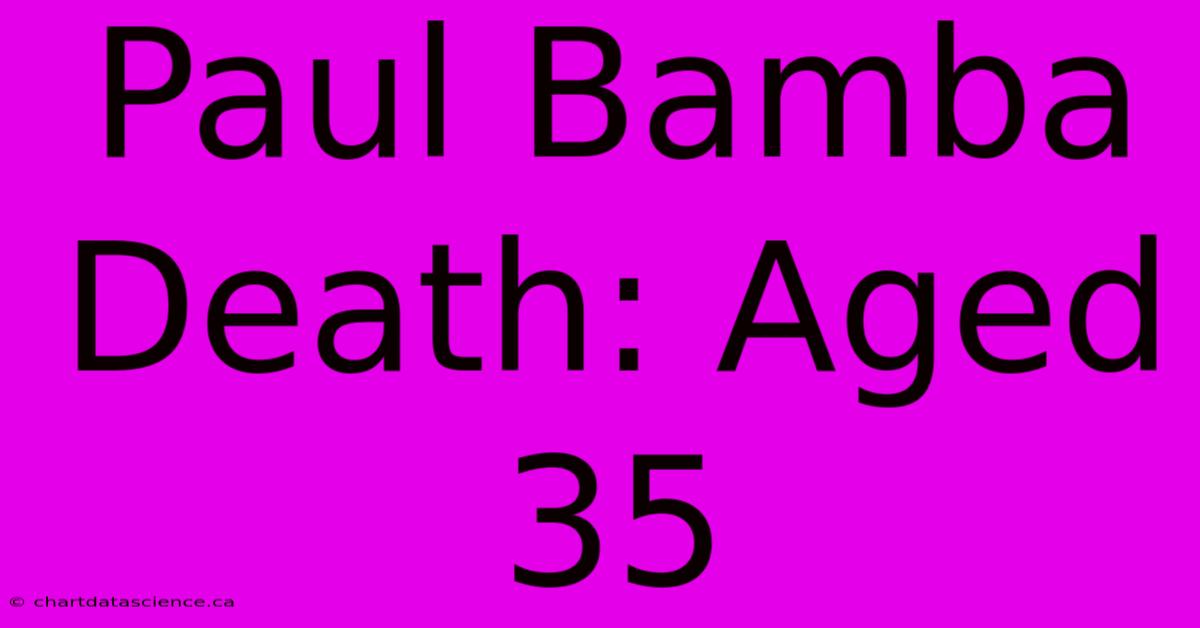 Paul Bamba Death: Aged 35