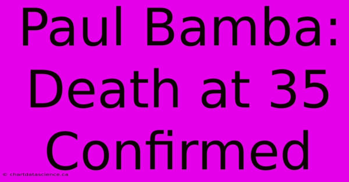 Paul Bamba: Death At 35 Confirmed