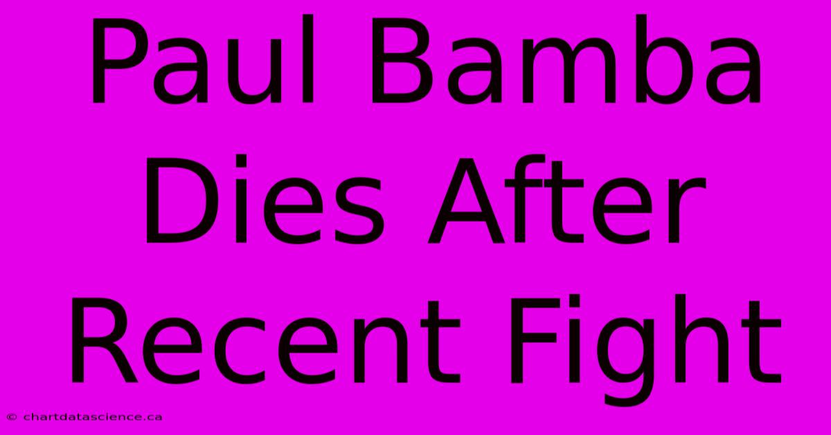 Paul Bamba Dies After Recent Fight