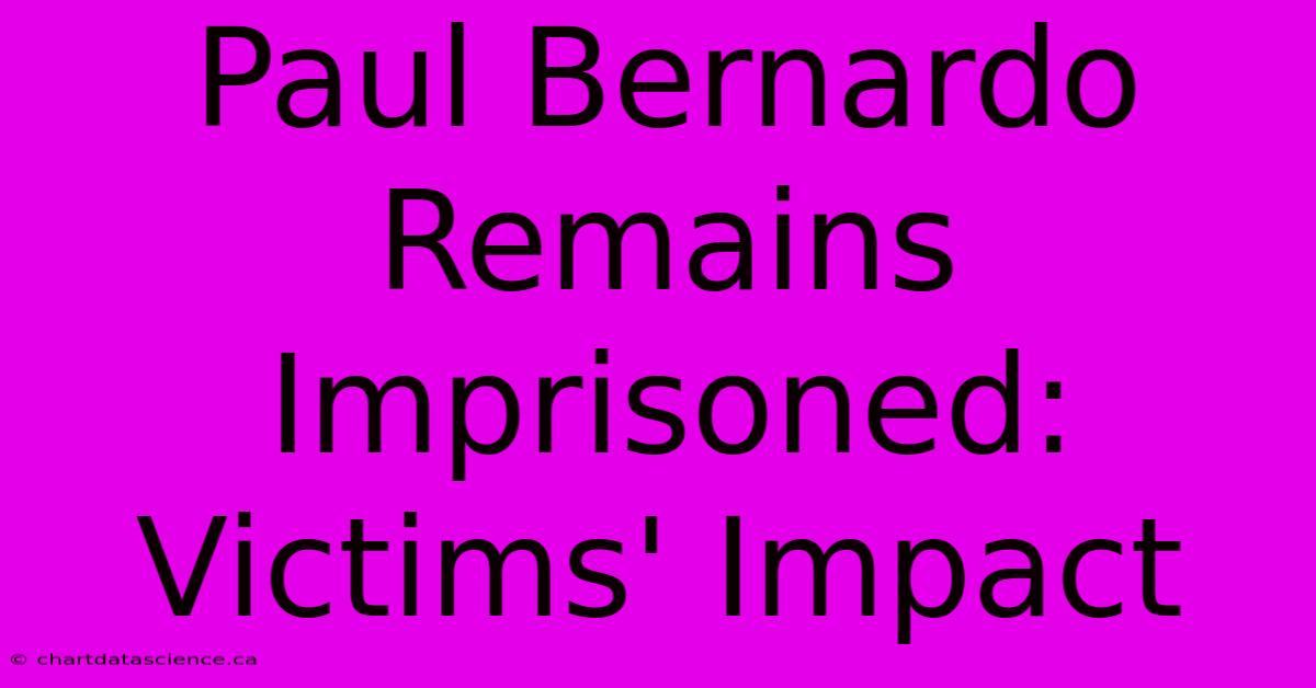 Paul Bernardo Remains Imprisoned: Victims' Impact