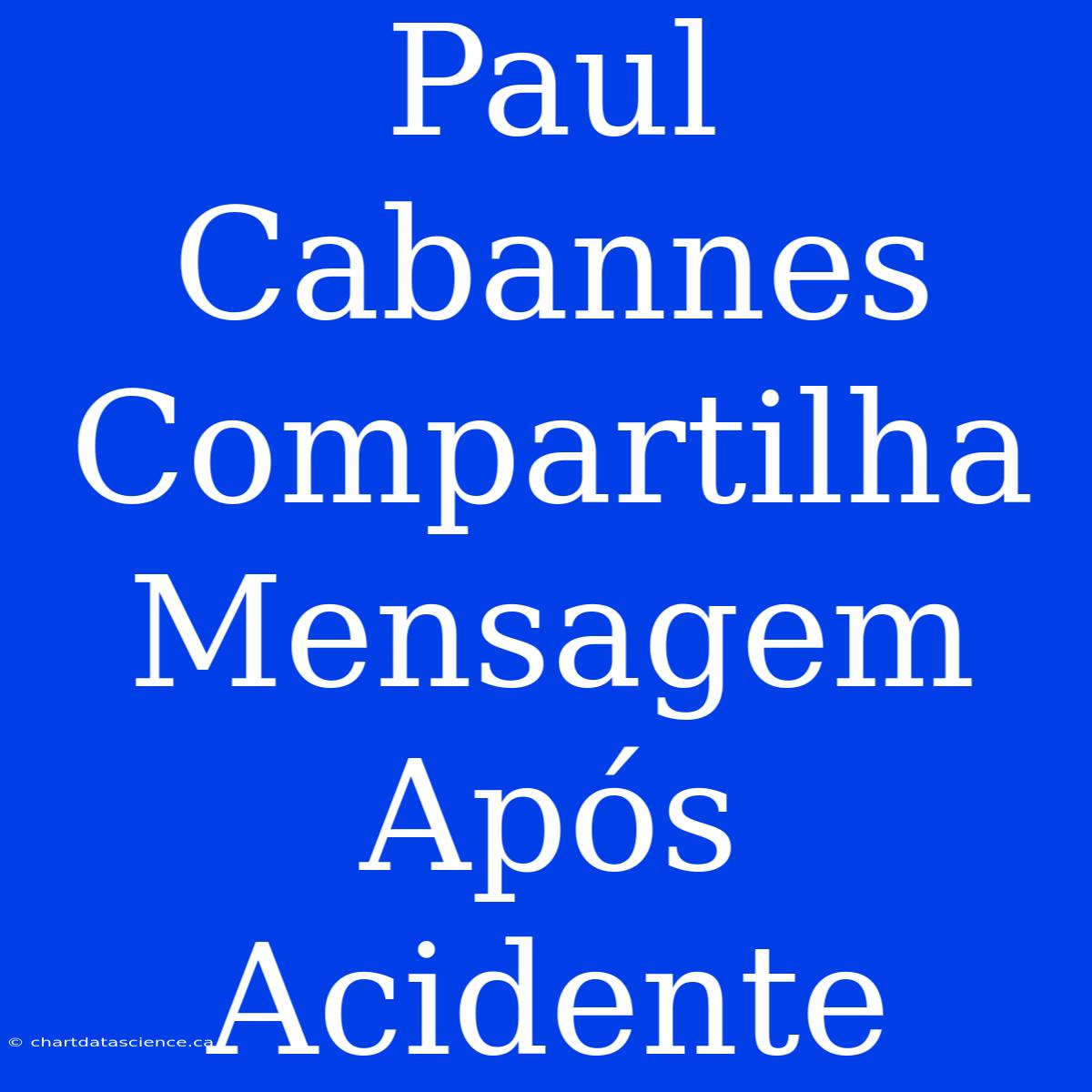 Paul Cabannes Compartilha Mensagem Após Acidente