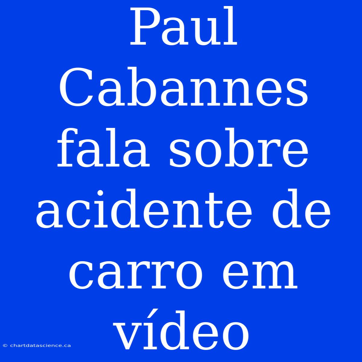 Paul Cabannes Fala Sobre Acidente De Carro Em Vídeo