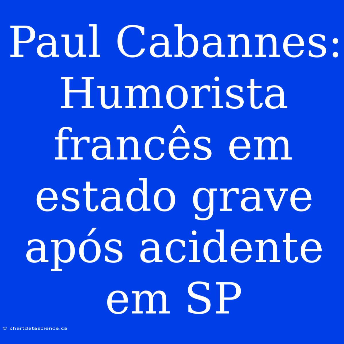 Paul Cabannes: Humorista Francês Em Estado Grave Após Acidente Em SP