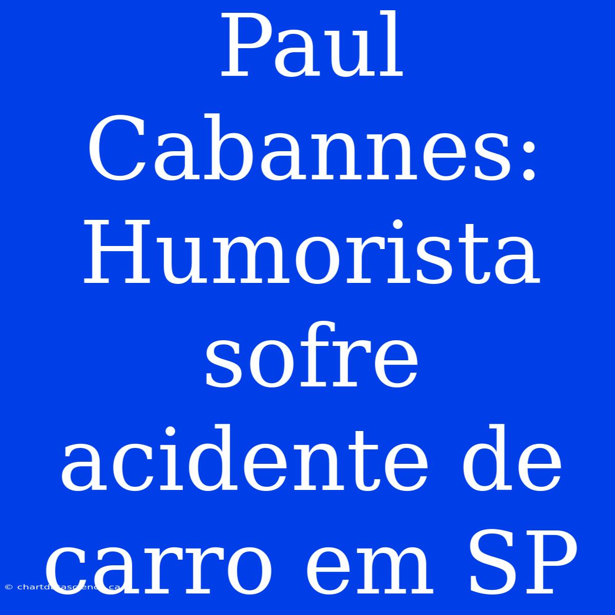 Paul Cabannes: Humorista Sofre Acidente De Carro Em SP