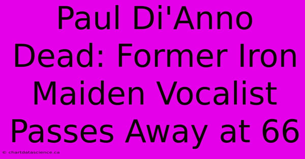 Paul Di'Anno Dead: Former Iron Maiden Vocalist Passes Away At 66