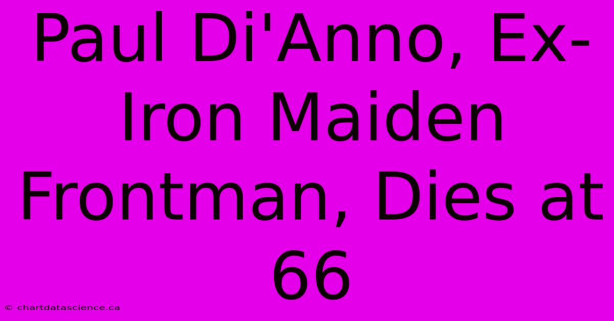 Paul Di'Anno, Ex-Iron Maiden Frontman, Dies At 66