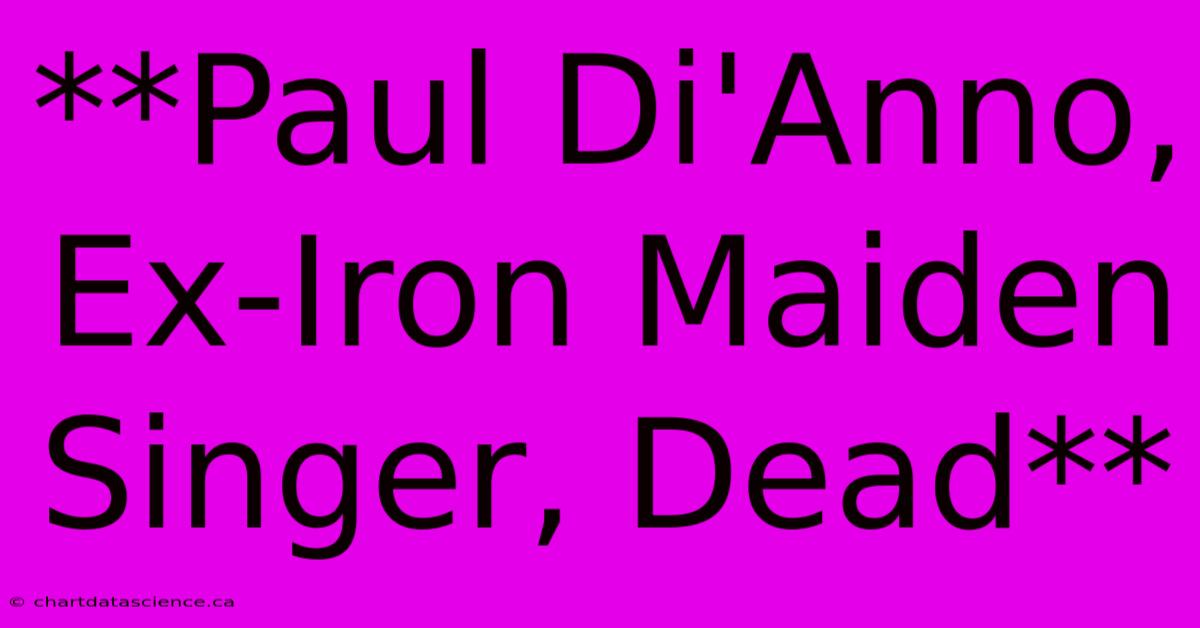 **Paul Di'Anno, Ex-Iron Maiden Singer, Dead**