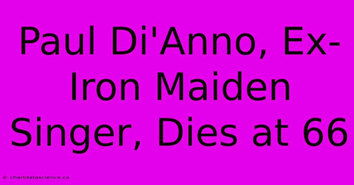 Paul Di'Anno, Ex-Iron Maiden Singer, Dies At 66