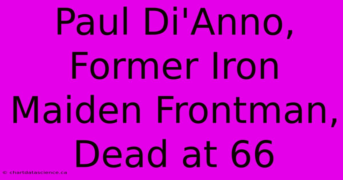 Paul Di'Anno, Former Iron Maiden Frontman, Dead At 66 