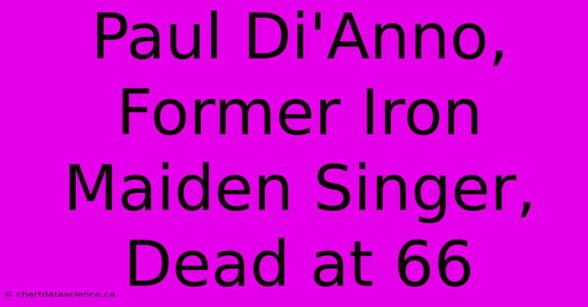 Paul Di'Anno, Former Iron Maiden Singer, Dead At 66