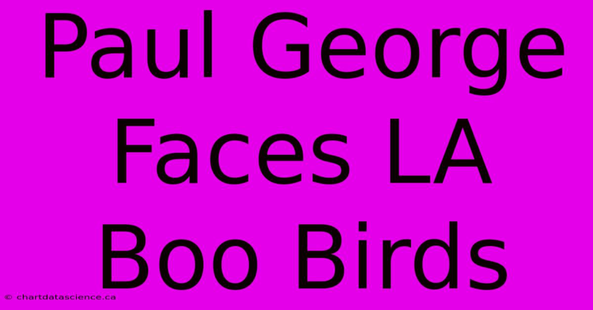 Paul George Faces LA Boo Birds