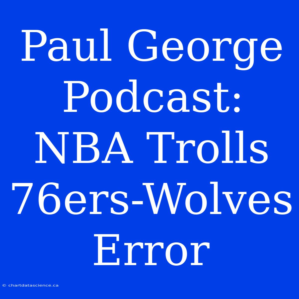 Paul George Podcast: NBA Trolls 76ers-Wolves Error