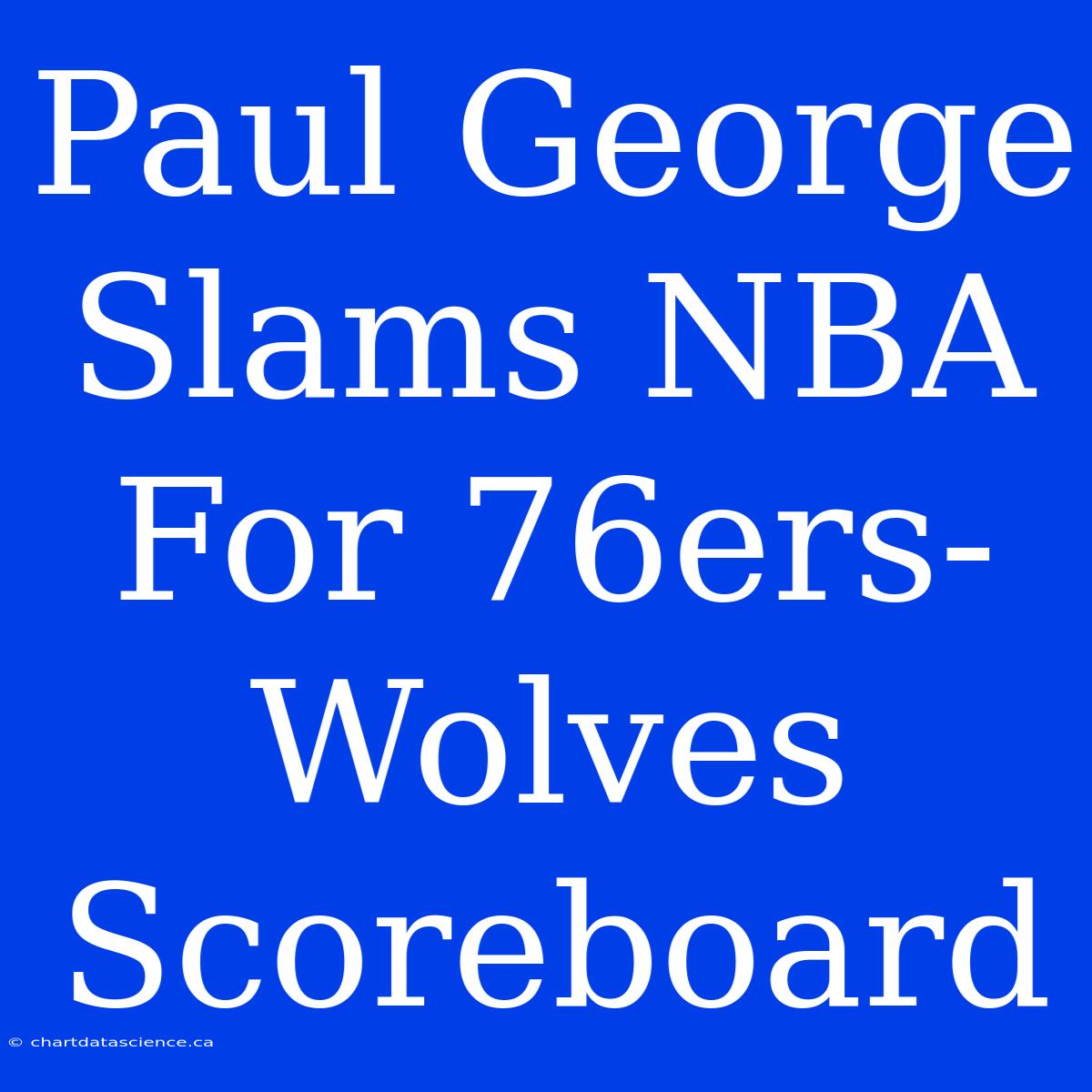 Paul George Slams NBA For 76ers-Wolves Scoreboard